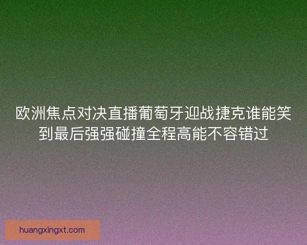 欧洲焦点对决直播葡萄牙迎战捷克谁能笑到最后强强碰撞全程高能不容错过